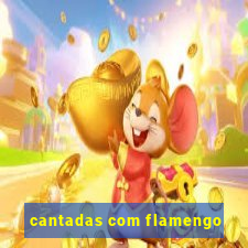 cantadas com flamengo